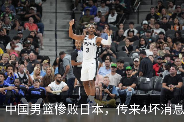 中国男篮惨败日本，传来4坏消息1好消息，防守崩盘，郭士强或下课